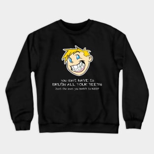 You Don't Have To Brush All Your Teeth, Just The Ones You Want To Keep Crewneck Sweatshirt